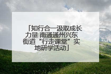 知行合一汲取成长力量 南通通州兴东街道“行走课堂”实地研学活动